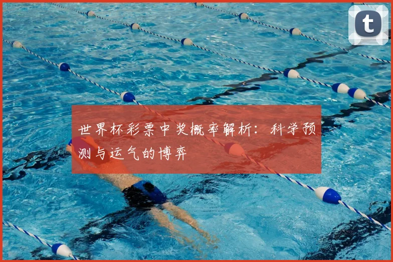 世界杯彩票中奖概率解析：科学预测与运气的博弈